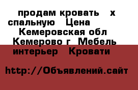 продам кровать 2-х спальную › Цена ­ 5 500 - Кемеровская обл., Кемерово г. Мебель, интерьер » Кровати   